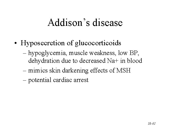 Addison’s disease • Hyposecretion of glucocorticoids – hypoglycemia, muscle weakness, low BP, dehydration due