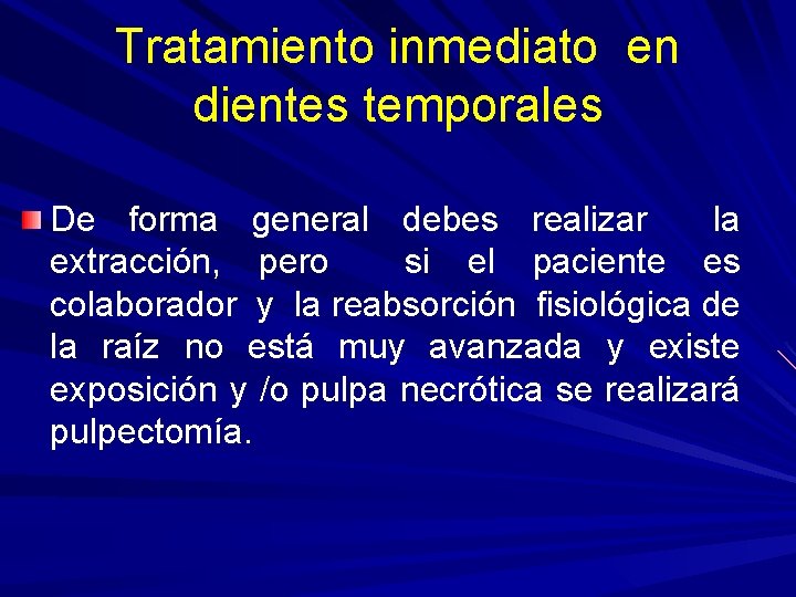 Tratamiento inmediato en dientes temporales De forma general debes realizar la extracción, pero si