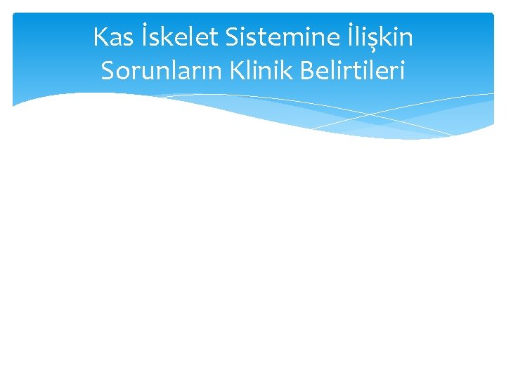 Kas İskelet Sistemine İlişkin Sorunların Klinik Belirtileri 