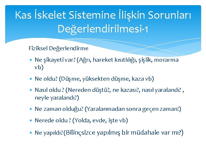 Kas İskelet Sistemine İlişkin Sorunları Değerlendirilmesi-1 Fiziksel Değerlendirme • Ne şikayeti var? (Ağrı, hareket