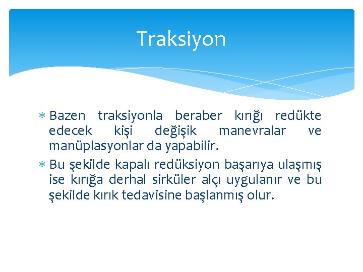 Traksiyon Bazen traksiyonla beraber kırığı redükte edecek kişi değişik manevralar ve manüplasyonlar da yapabilir.