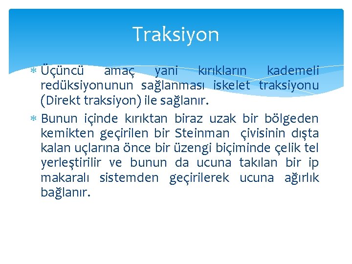 Traksiyon Üçüncü amaç yani kırıkların kademeli redüksiyonunun sağlanması iskelet traksiyonu (Direkt traksiyon) ile sağlanır.
