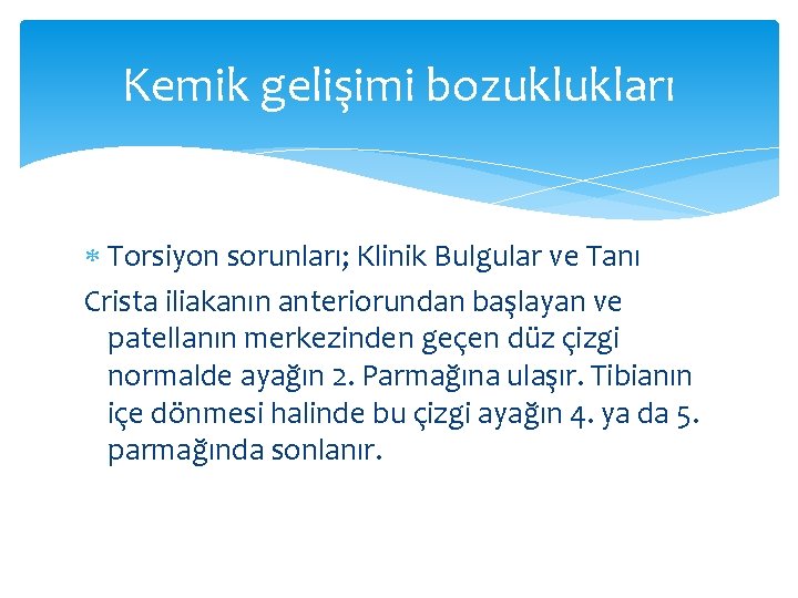 Kemik gelişimi bozuklukları Torsiyon sorunları; Klinik Bulgular ve Tanı Crista iliakanın anteriorundan başlayan ve