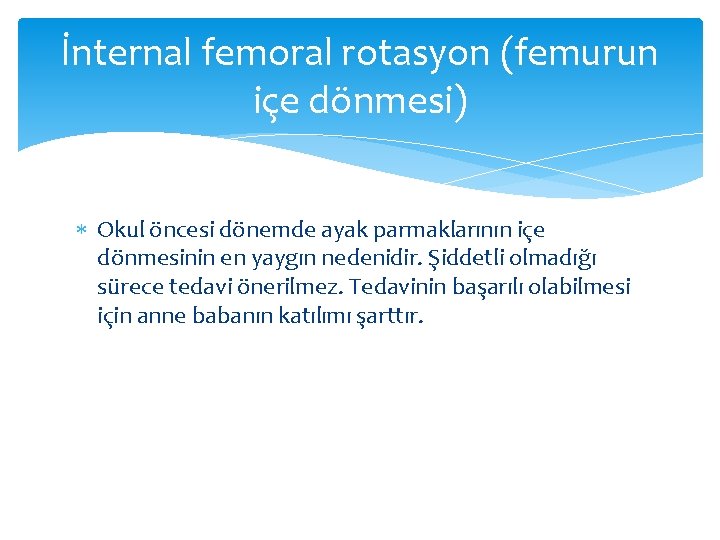 İnternal femoral rotasyon (femurun içe dönmesi) Okul öncesi dönemde ayak parmaklarının içe dönmesinin en
