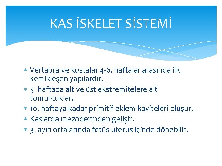 KAS İSKELET SİSTEMİ Vertabra ve kostalar 4 -6. haftalar arasında ilk kemikleşen yapılardır. 5.