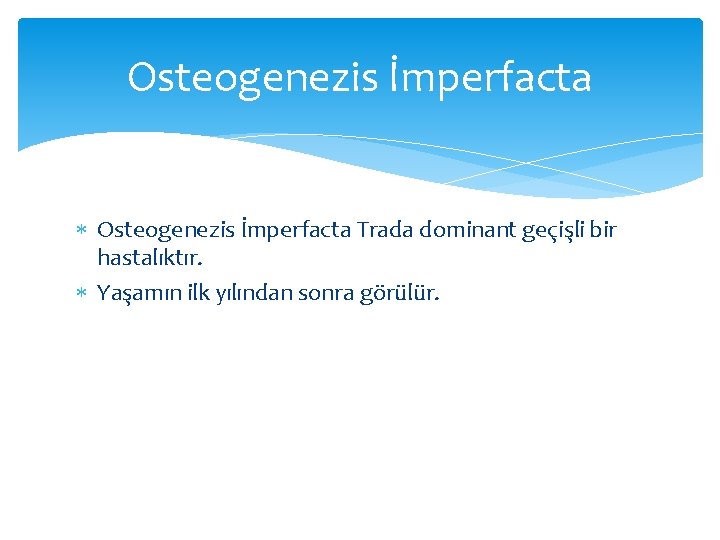 Osteogenezis İmperfacta Trada dominant geçişli bir hastalıktır. Yaşamın ilk yılından sonra görülür. 