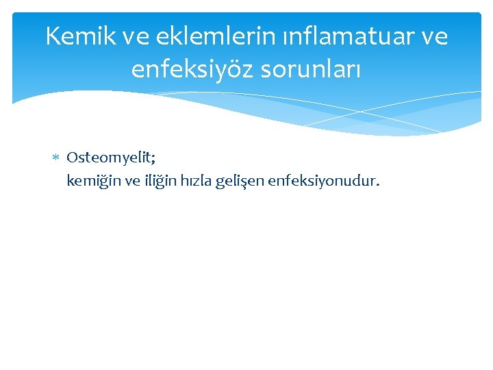 Kemik ve eklemlerin ınflamatuar ve enfeksiyöz sorunları Osteomyelit; kemiğin ve iliğin hızla gelişen enfeksiyonudur.