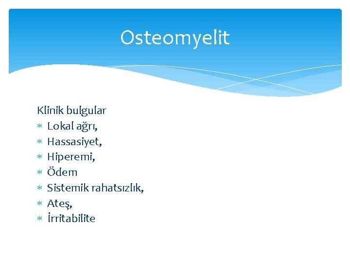 Osteomyelit Klinik bulgular Lokal ağrı, Hassasiyet, Hiperemi, Ödem Sistemik rahatsızlık, Ateş, İrritabilite 