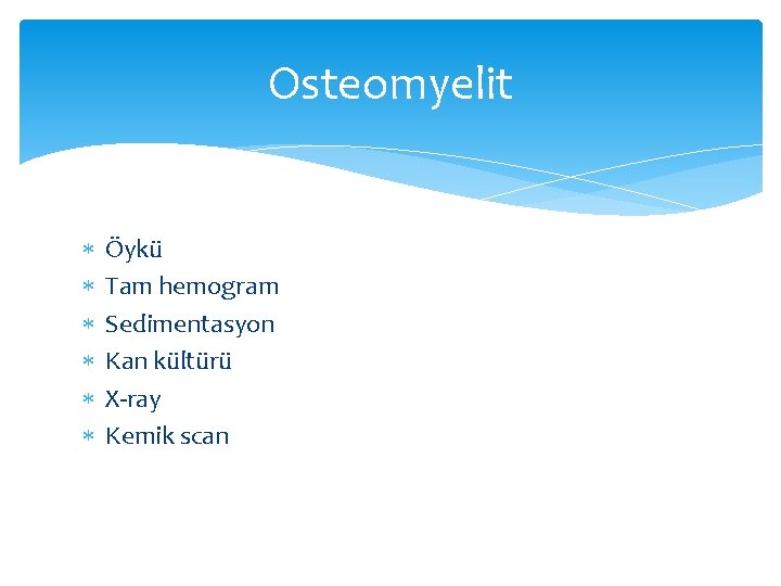 Osteomyelit Öykü Tam hemogram Sedimentasyon Kan kültürü X-ray Kemik scan 