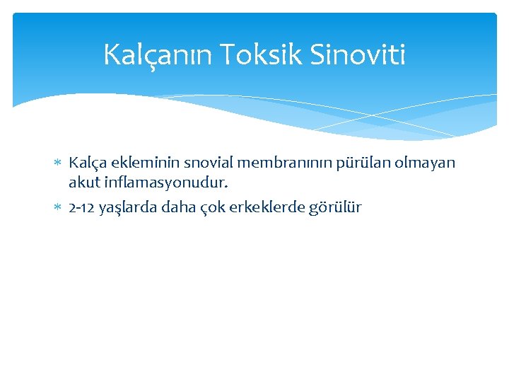 Kalçanın Toksik Sinoviti Kalça ekleminin snovial membranının pürülan olmayan akut inflamasyonudur. 2 -12 yaşlarda