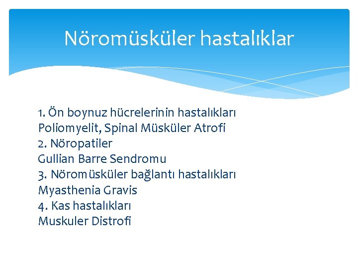 Nöromüsküler hastalıklar 1. Ön boynuz hücrelerinin hastalıkları Poliomyelit, Spinal Müsküler Atrofi 2. Nöropatiler Gullian
