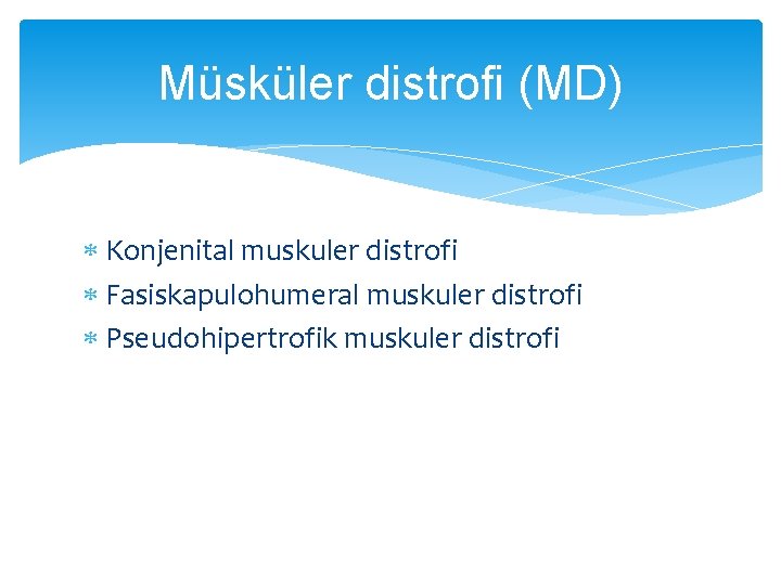 Müsküler distrofi (MD) Konjenital muskuler distrofi Fasiskapulohumeral muskuler distrofi Pseudohipertrofik muskuler distrofi 