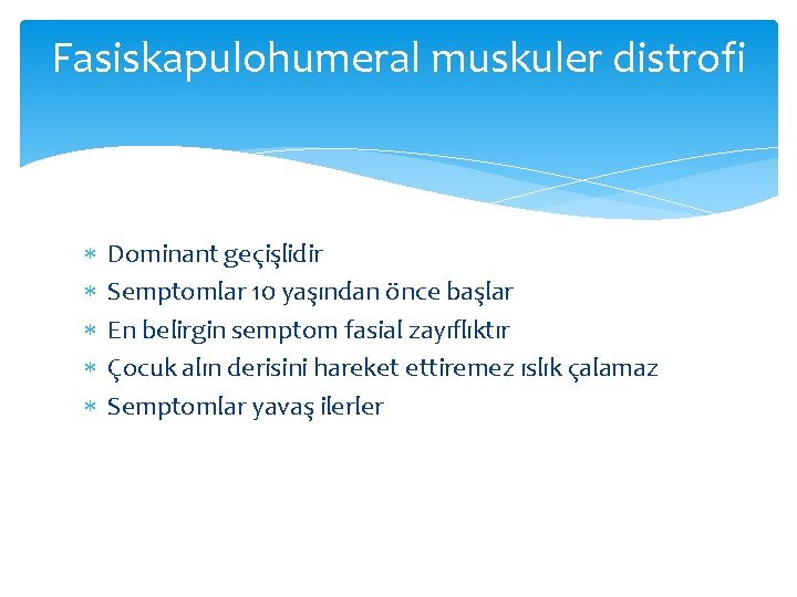 Fasiskapulohumeral muskuler distrofi Dominant geçişlidir Semptomlar 10 yaşından önce başlar En belirgin semptom fasial