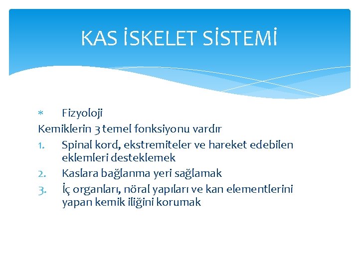 KAS İSKELET SİSTEMİ Fizyoloji Kemiklerin 3 temel fonksiyonu vardır 1. Spinal kord, ekstremiteler ve