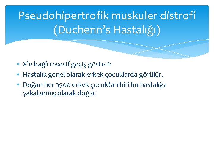 Pseudohipertrofik muskuler distrofi (Duchenn’s Hastalığı) X’e bağlı resesif geçiş gösterir Hastalık genel olarak erkek