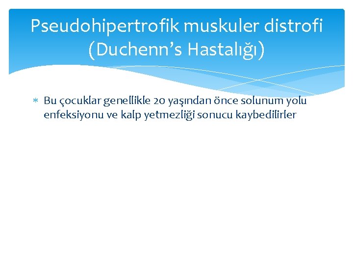 Pseudohipertrofik muskuler distrofi (Duchenn’s Hastalığı) Bu çocuklar genellikle 20 yaşından önce solunum yolu enfeksiyonu