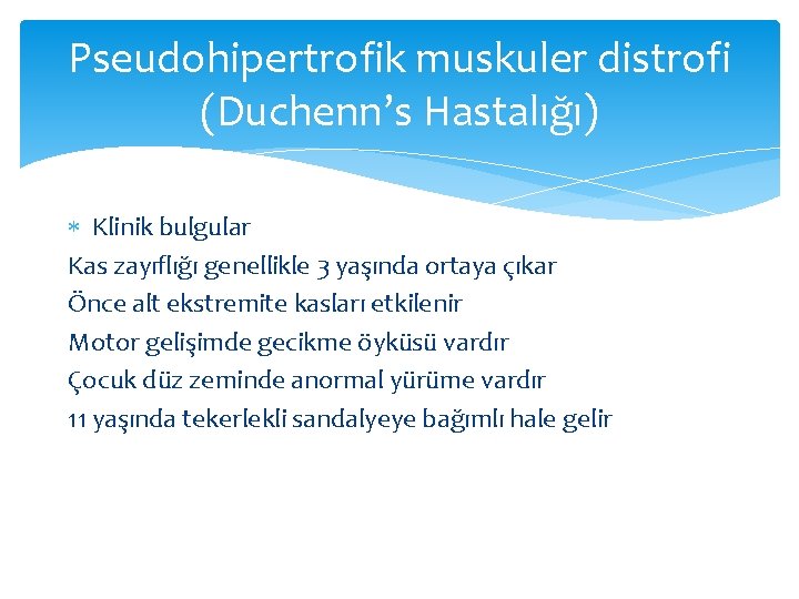 Pseudohipertrofik muskuler distrofi (Duchenn’s Hastalığı) Klinik bulgular Kas zayıflığı genellikle 3 yaşında ortaya çıkar