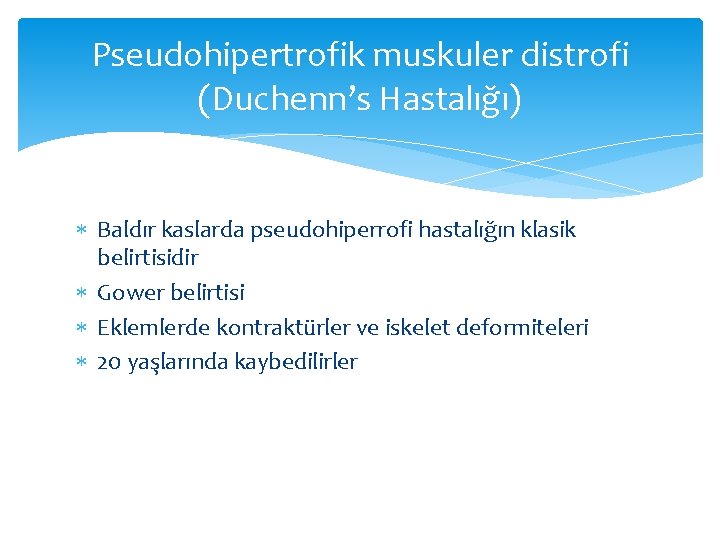 Pseudohipertrofik muskuler distrofi (Duchenn’s Hastalığı) Baldır kaslarda pseudohiperrofi hastalığın klasik belirtisidir Gower belirtisi Eklemlerde