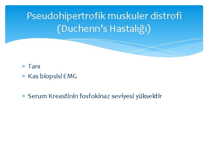 Pseudohipertrofik muskuler distrofi (Duchenn’s Hastalığı) Tanı Kas biopsisi EMG Serum Kreastinin fosfokinaz seviyesi yüksektir