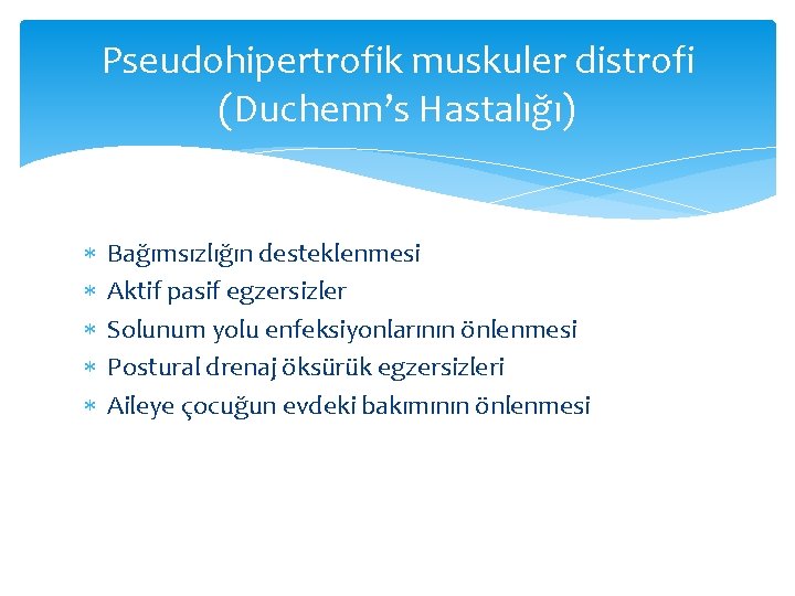 Pseudohipertrofik muskuler distrofi (Duchenn’s Hastalığı) Bağımsızlığın desteklenmesi Aktif pasif egzersizler Solunum yolu enfeksiyonlarının önlenmesi