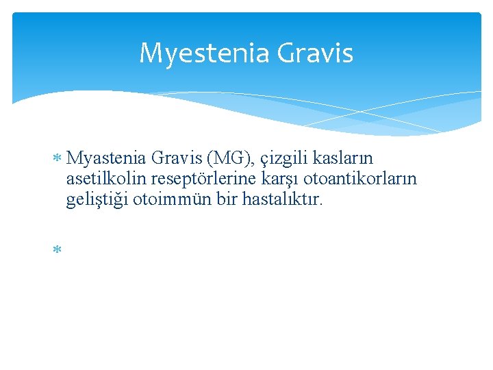 Myestenia Gravis Myastenia Gravis (MG), çizgili kasların asetilkolin reseptörlerine karşı otoantikorların geliştiği otoimmün bir
