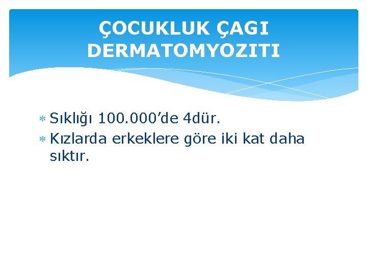 ÇOCUKLUK ÇAGI DERMATOMYOZITI Sıklığı 100. 000’de 4 dür. Kızlarda erkeklere göre iki kat daha
