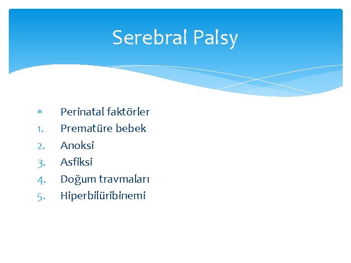 Serebral Palsy 1. 2. 3. 4. 5. Perinatal faktörler Prematüre bebek Anoksi Asfiksi Doğum
