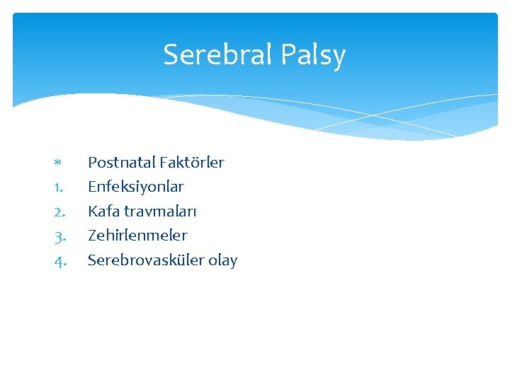Serebral Palsy 1. 2. 3. 4. Postnatal Faktörler Enfeksiyonlar Kafa travmaları Zehirlenmeler Serebrovasküler olay