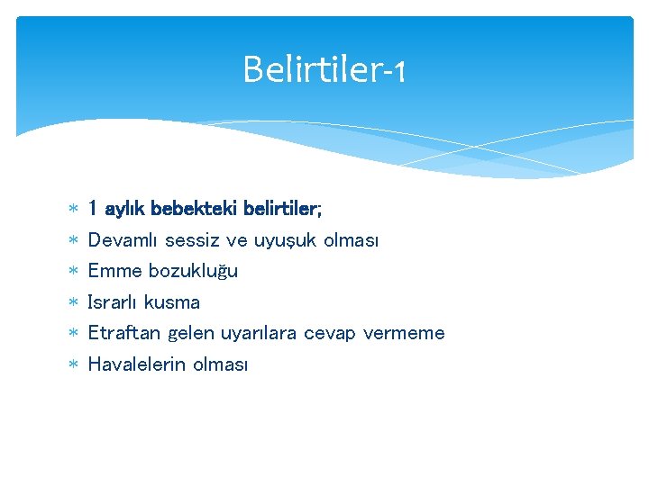 Belirtiler-1 1 aylık bebekteki belirtiler; Devamlı sessiz ve uyuşuk olması Emme bozukluğu Israrlı kusma
