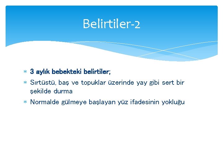 Belirtiler-2 3 aylık bebekteki belirtiler; Sırtüstü, baş ve topuklar üzerinde yay gibi sert bir