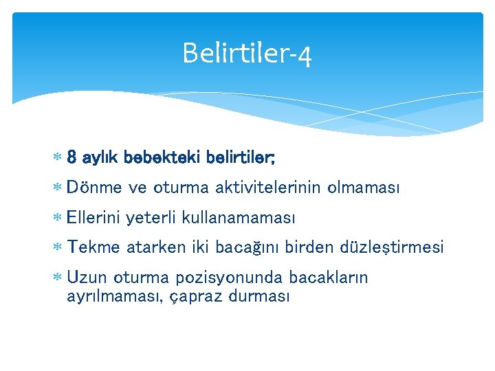 Belirtiler-4 8 aylık bebekteki belirtiler; Dönme ve oturma aktivitelerinin olmaması Ellerini yeterli kullanamaması Tekme