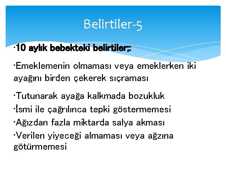 Belirtiler-5 • 10 aylık bebekteki belirtiler; : • Emeklemenin olmaması veya emeklerken iki ayağını