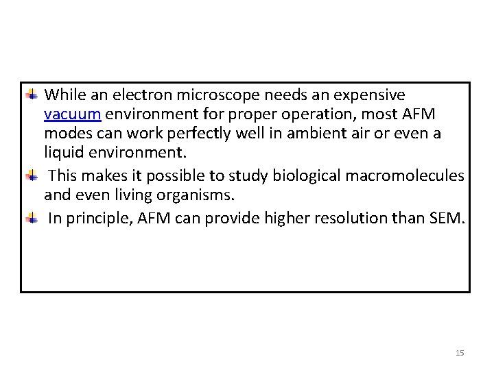 While an electron microscope needs an expensive vacuum environment for properation, most AFM modes