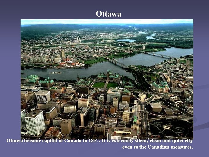 Ottawa became capital of Canada in 1857. It is extremely silent, clean and quiet Ottawa became capital of Canada in 1857. It is extremely silent, clean and quiet
