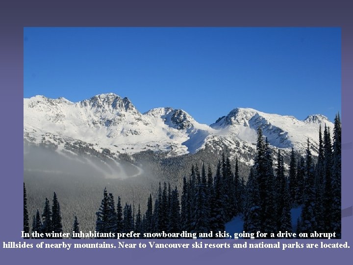 In the winter inhabitants prefer snowboarding and skis, going for a drive on abrupt In the winter inhabitants prefer snowboarding and skis, going for a drive on abrupt