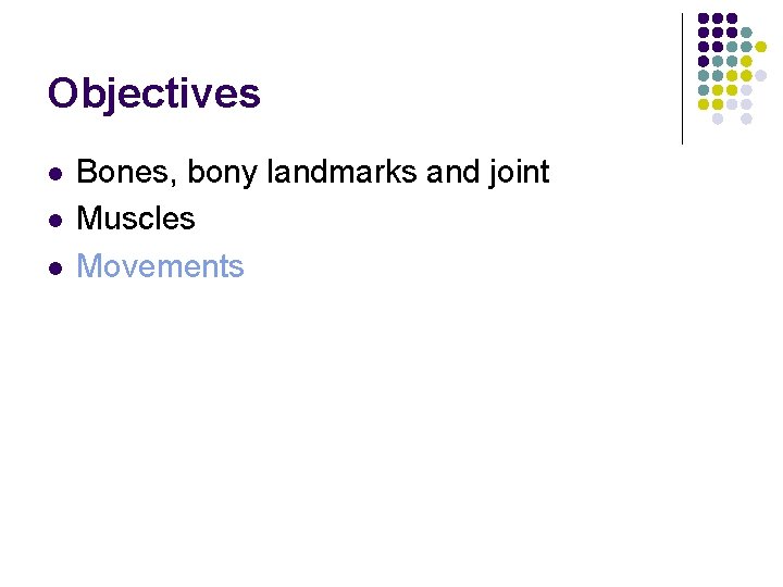 Objectives l l l Bones, bony landmarks and joint Muscles Movements 