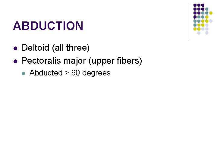 ABDUCTION l l Deltoid (all three) Pectoralis major (upper fibers) l Abducted > 90