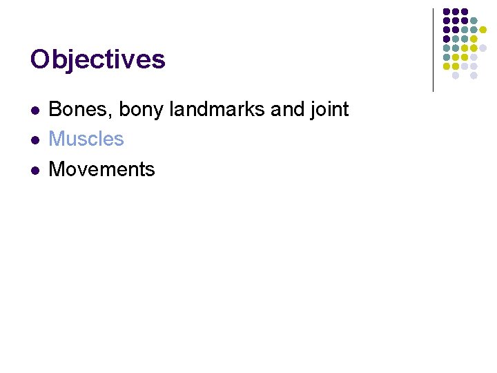 Objectives l l l Bones, bony landmarks and joint Muscles Movements 