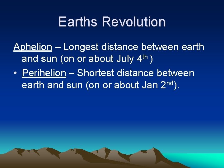 Earths Revolution Aphelion – Longest distance between earth and sun (on or about July Earths Revolution Aphelion – Longest distance between earth and sun (on or about July