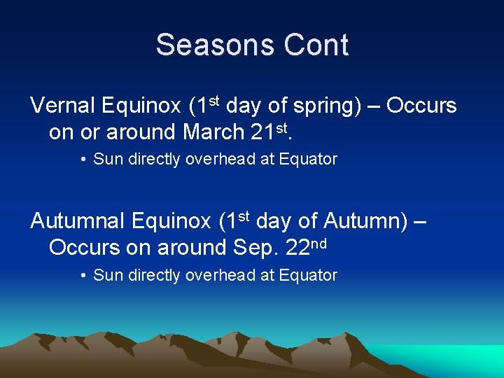 Seasons Cont Vernal Equinox (1 st day of spring) – Occurs on or around Seasons Cont Vernal Equinox (1 st day of spring) – Occurs on or around