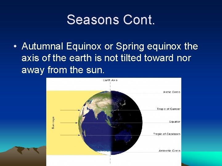 Seasons Cont. • Autumnal Equinox or Spring equinox the axis of the earth is Seasons Cont. • Autumnal Equinox or Spring equinox the axis of the earth is