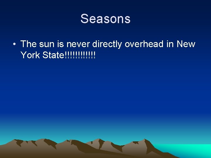 Seasons • The sun is never directly overhead in New York State!!!!!! Seasons • The sun is never directly overhead in New York State!!!!!!
