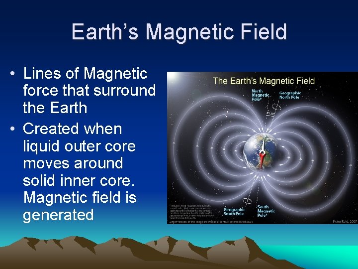 Earth’s Magnetic Field • Lines of Magnetic force that surround the Earth • Created Earth’s Magnetic Field • Lines of Magnetic force that surround the Earth • Created