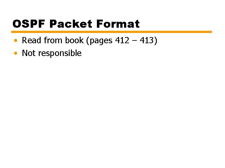 OSPF Packet Format • Read from book (pages 412 – 413) • Not responsible