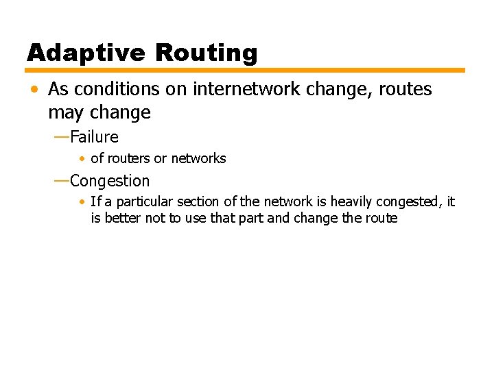 Adaptive Routing • As conditions on internetwork change, routes may change —Failure • of