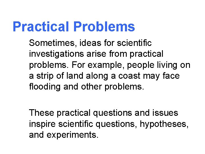 Practical Problems Sometimes, ideas for scientific investigations arise from practical problems. For example, people