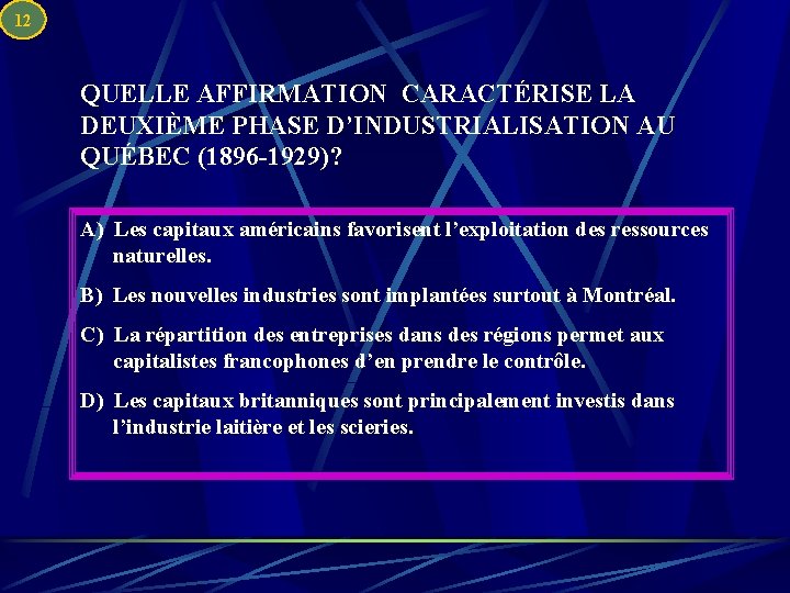 12 QUELLE AFFIRMATION CARACTÉRISE LA DEUXIÈME PHASE D’INDUSTRIALISATION AU QUÉBEC (1896 -1929)? A) Les