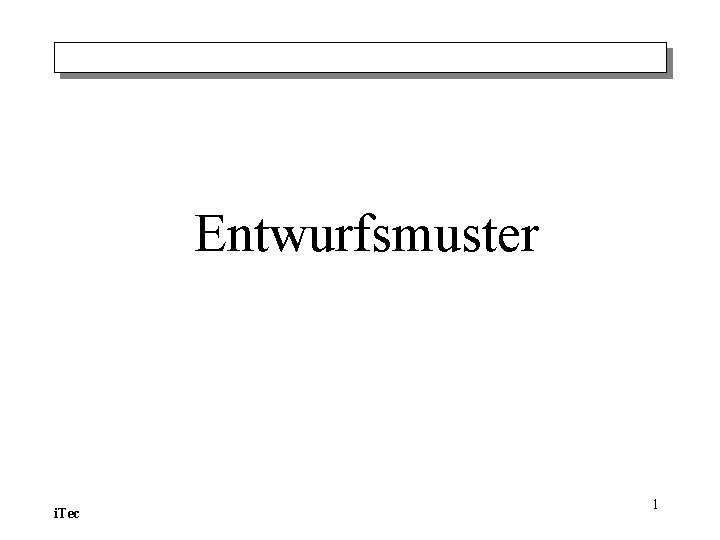 Entwurfsmuster i. Tec 1 Entwurfsmuster i. Tec 1