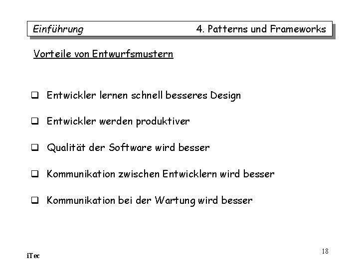 Einführung 4. Patterns und Frameworks Vorteile von Entwurfsmustern q Entwickler lernen schnell besseres Design Einführung 4. Patterns und Frameworks Vorteile von Entwurfsmustern q Entwickler lernen schnell besseres Design