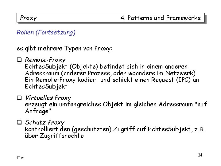 Proxy 4. Patterns und Frameworks Rollen (Fortsetzung) es gibt mehrere Typen von Proxy: q Proxy 4. Patterns und Frameworks Rollen (Fortsetzung) es gibt mehrere Typen von Proxy: q